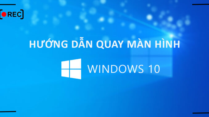 Làm thế nào để bạn có thể quay màn hình Windows 10?